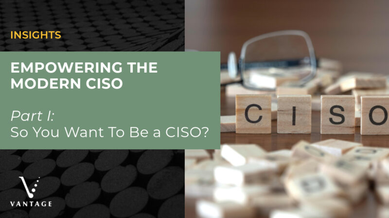 Text reads, "Insights, Empowering the Modern CISO, Part 1: So You Want To Be a CISO." Scrabble tiles spell out "CISO."